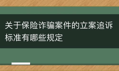 关于保险诈骗案件的立案追诉标准有哪些规定