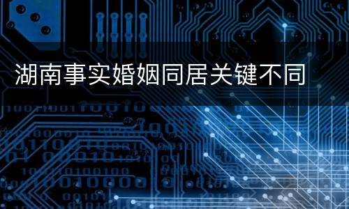湖南事实婚姻同居关键不同