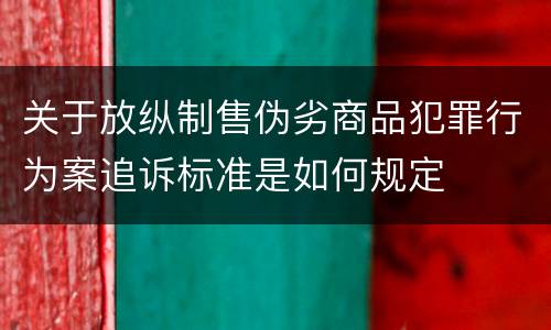 关于放纵制售伪劣商品犯罪行为案追诉标准是如何规定