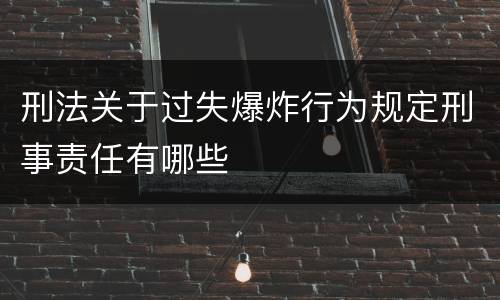 刑法关于过失爆炸行为规定刑事责任有哪些