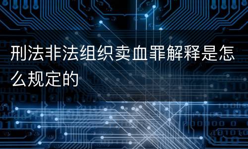 刑法非法组织卖血罪解释是怎么规定的