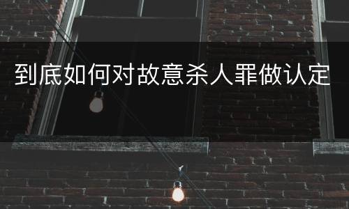 到底如何对故意杀人罪做认定