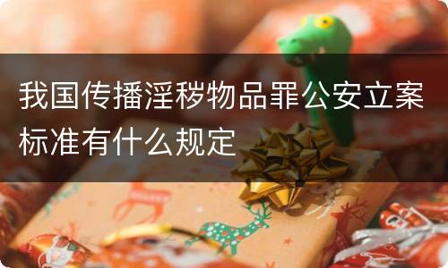 我国传播淫秽物品罪公安立案标准有什么规定