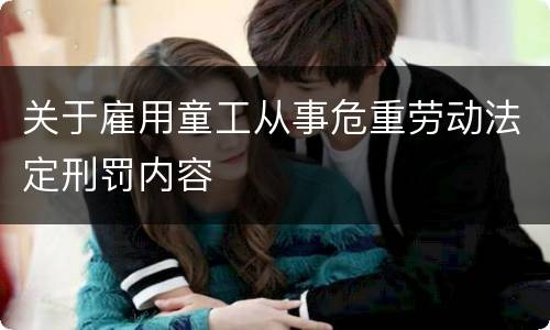 关于雇用童工从事危重劳动法定刑罚内容