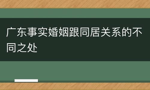 广东事实婚姻跟同居关系的不同之处