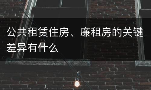 公共租赁住房、廉租房的关键差异有什么