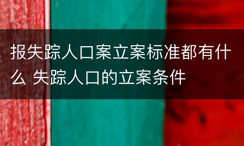 报失踪人口案立案标准都有什么 失踪人口的立案条件