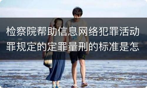 检察院帮助信息网络犯罪活动罪规定的定罪量刑的标准是怎样的