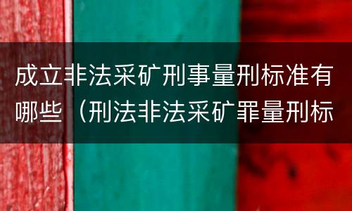 成立非法采矿刑事量刑标准有哪些（刑法非法采矿罪量刑标准）