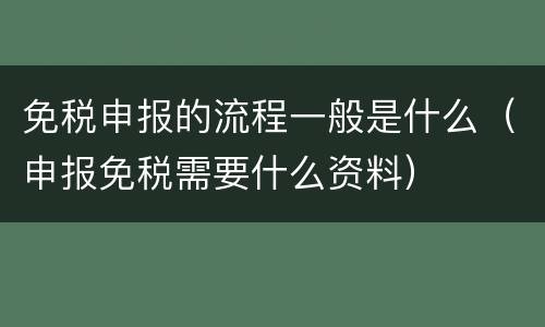 免税申报的流程一般是什么（申报免税需要什么资料）