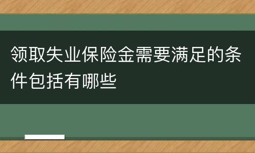 领取失业保险金需要满足的条件包括有哪些