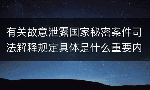 有关故意泄露国家秘密案件司法解释规定具体是什么重要内容