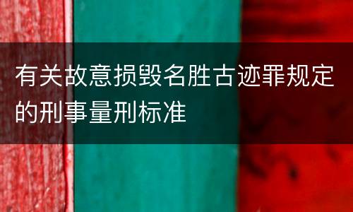 有关故意损毁名胜古迹罪规定的刑事量刑标准