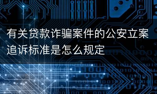 有关贷款诈骗案件的公安立案追诉标准是怎么规定