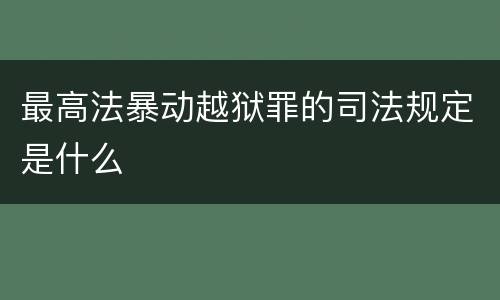 最高法暴动越狱罪的司法规定是什么