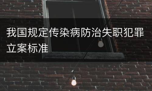 我国规定传染病防治失职犯罪立案标准