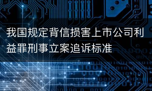 我国规定背信损害上市公司利益罪刑事立案追诉标准