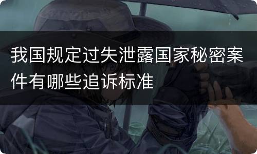 我国规定过失泄露国家秘密案件有哪些追诉标准