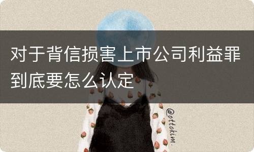 对于背信损害上市公司利益罪到底要怎么认定