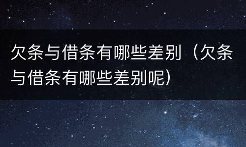 欠条与借条有哪些差别（欠条与借条有哪些差别呢）
