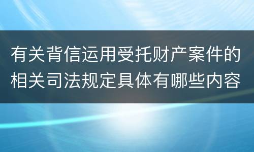 有关背信运用受托财产案件的相关司法规定具体有哪些内容