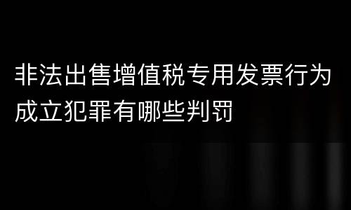 非法出售增值税专用发票行为成立犯罪有哪些判罚