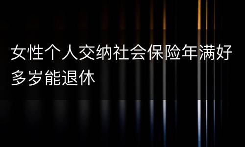 女性个人交纳社会保险年满好多岁能退休
