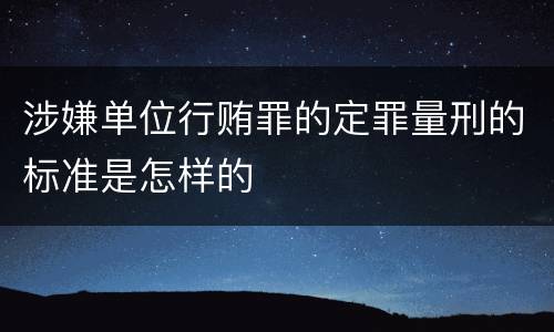 涉嫌单位行贿罪的定罪量刑的标准是怎样的