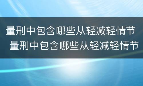 量刑中包含哪些从轻减轻情节 量刑中包含哪些从轻减轻情节的情形