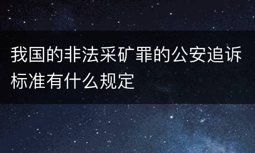 我国的非法采矿罪的公安追诉标准有什么规定