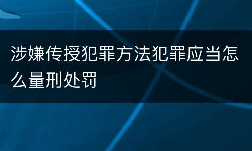 涉嫌传授犯罪方法犯罪应当怎么量刑处罚