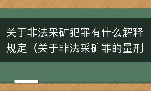 关于非法采矿犯罪有什么解释规定（关于非法采矿罪的量刑标准）