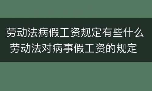 劳动法病假工资规定有些什么 劳动法对病事假工资的规定