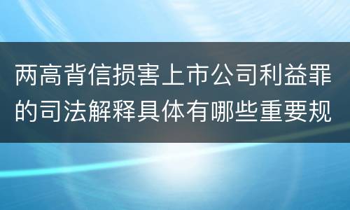 两高背信损害上市公司利益罪的司法解释具体有哪些重要规定