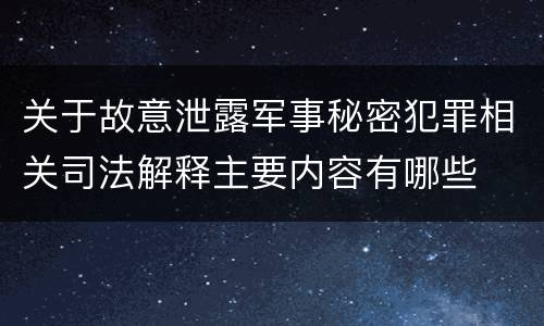 关于故意泄露军事秘密犯罪相关司法解释主要内容有哪些