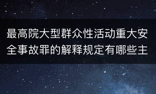 最高院大型群众性活动重大安全事故罪的解释规定有哪些主要内容