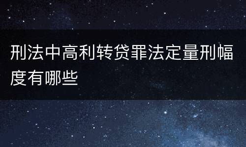 刑法中高利转贷罪法定量刑幅度有哪些