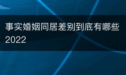 事实婚姻同居差别到底有哪些2022