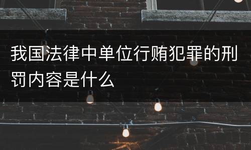 我国法律中单位行贿犯罪的刑罚内容是什么