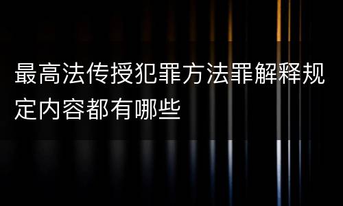 最高法传授犯罪方法罪解释规定内容都有哪些