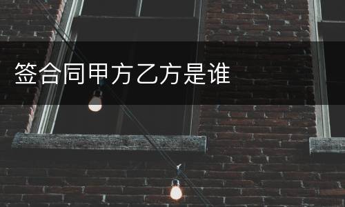 签合同甲方乙方是谁