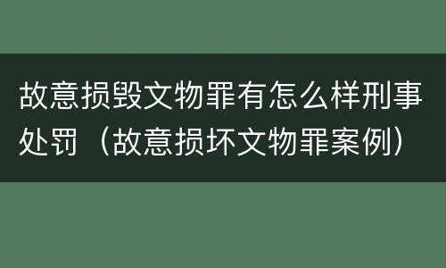 故意损毁文物罪有怎么样刑事处罚（故意损坏文物罪案例）