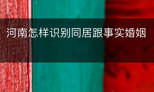 河南怎样识别同居跟事实婚姻