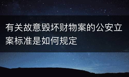 有关故意毁坏财物案的公安立案标准是如何规定