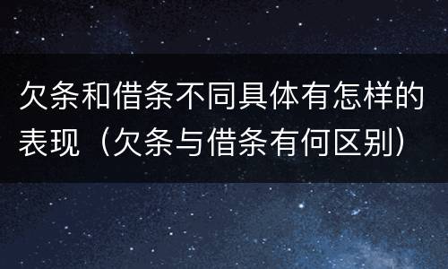 欠条和借条不同具体有怎样的表现（欠条与借条有何区别）
