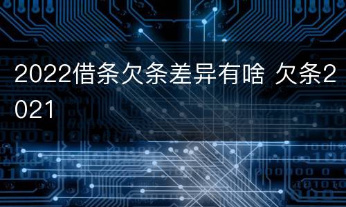2022借条欠条差异有啥 欠条2021