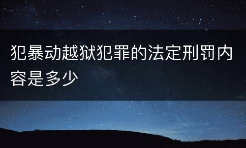 犯暴动越狱犯罪的法定刑罚内容是多少