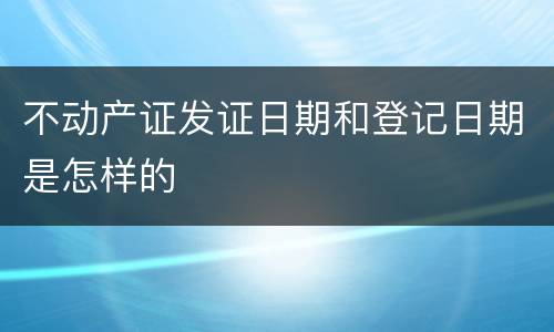 不动产证发证日期和登记日期是怎样的