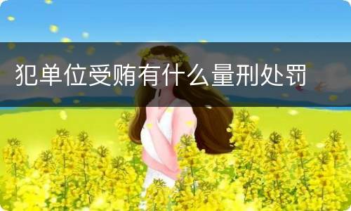 犯单位受贿有什么量刑处罚