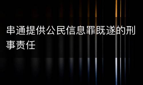 串通提供公民信息罪既遂的刑事责任
